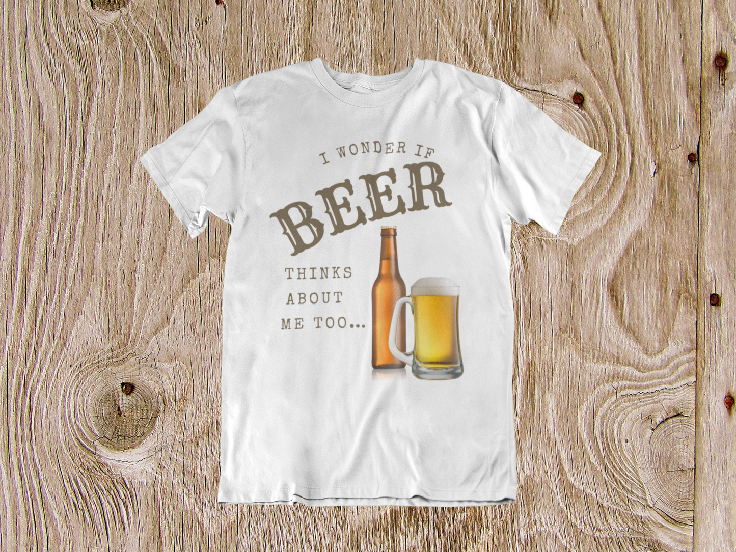I Wonder If Beer Thinks About Me Too T-Shirt -White